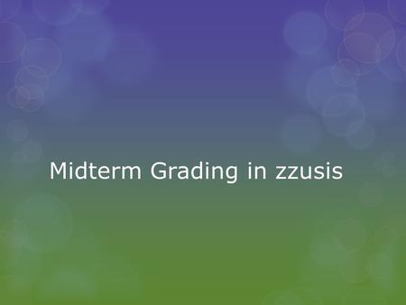 Midterm Grading in zzusis. Basics of Midterm Grading  Midterm grading is done via a midterm grade roster  Midterm grade rosters are static – once created,