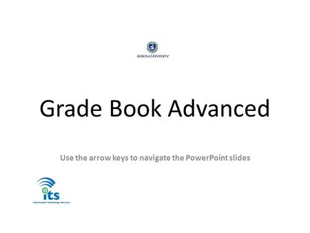 Grade Book Advanced Use the arrow keys to navigate the PowerPoint slides.