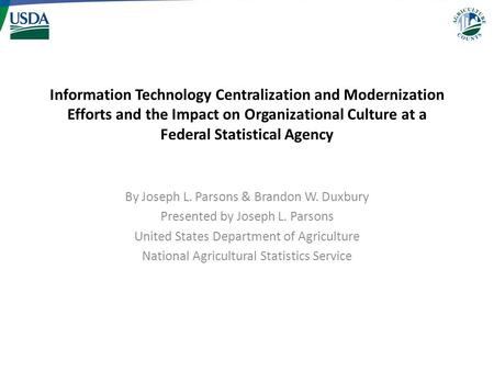 Information Technology Centralization and Modernization Efforts and the Impact on Organizational Culture at a Federal Statistical Agency By Joseph L. Parsons.