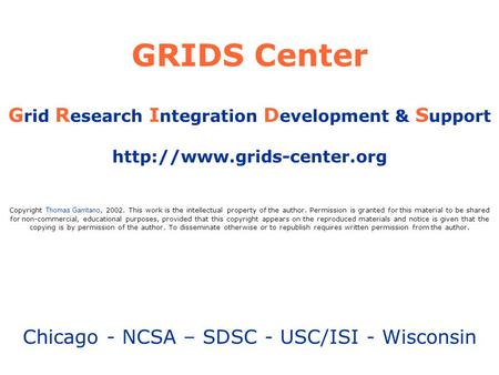 GRIDS Center G rid R esearch I ntegration D evelopment & S upport  Copyright Thomas Garritano, 2002. This work is the intellectual.