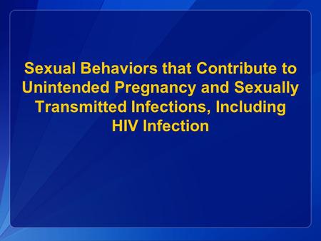Sexual Behaviors that Contribute to Unintended Pregnancy and Sexually Transmitted Infections, Including HIV Infection.