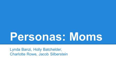 Personas: Moms Lynda Banzi, Holly Batchelder, Charlotte Rowe, Jacob Silberstein.