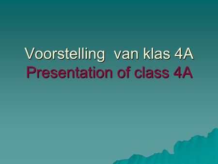 Voorstelling van klas 4A Presentation of class 4A.