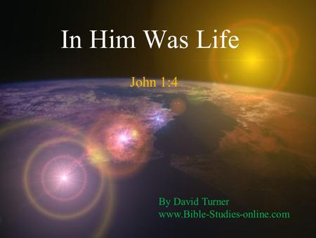 In Him Was Life John 1:4 By David Turner www.Bible-Studies-online.com.