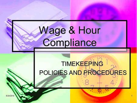 18/24/20141 Wage & Hour Compliance TIMEKEEPING POLICIES AND PROCEDURES POLICIES AND PROCEDURES.