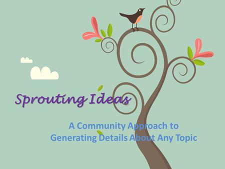Sprouting Ideas A Community Approach to Generating Details About Any Topic.