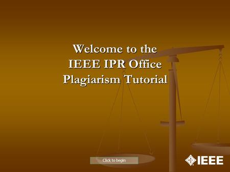 Welcome to the IEEE IPR Office Plagiarism Tutorial Click to begin.