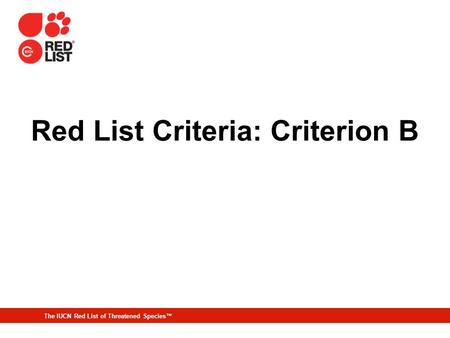 The IUCN Red List of Threatened Species™ Red List Criteria: Criterion B.