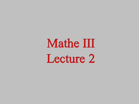 Mathe III Lecture 2 Mathe III Lecture 2. 2 _____________________________________ Montag 8.00 – 9.30 Uhr – HS H Montag 9.30 - 11.00 Uhr – HS H Mittwoch.