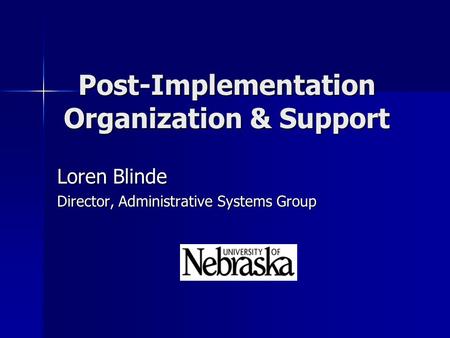 Post-Implementation Organization & Support Loren Blinde Director, Administrative Systems Group.