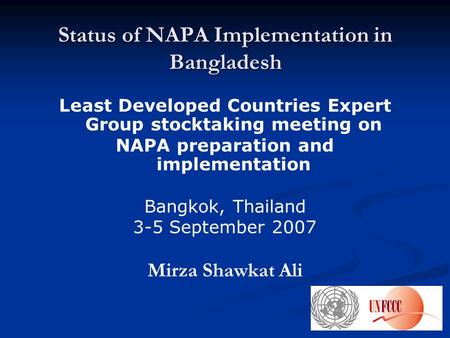 Status of NAPA Implementation in Bangladesh Least Developed Countries Expert Group stocktaking meeting on NAPA preparation and implementation Bangkok,