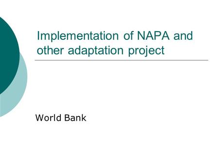Implementation of NAPA and other adaptation project World Bank.