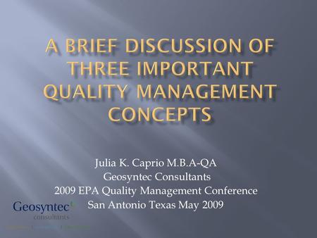 Julia K. Caprio M.B.A-QA Geosyntec Consultants 2009 EPA Quality Management Conference San Antonio Texas May 2009.