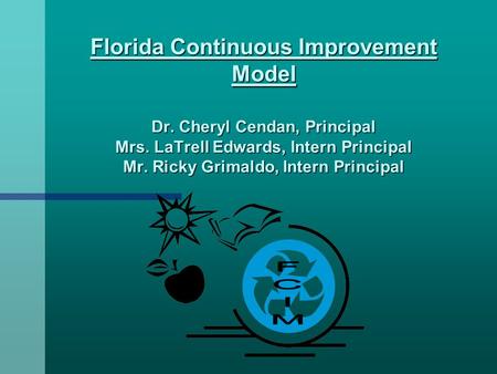 Florida Continuous Improvement Model. Dr. Cheryl Cendan, Principal Mrs