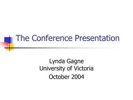 The Conference Presentation Lynda Gagne University of Victoria October 2004.