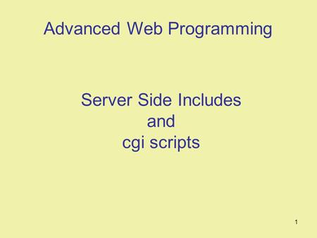 1 Server Side Includes and cgi scripts Advanced Web Programming.