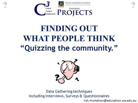 FINDING OUT WHAT PEOPLE THINK “Quizzing the community.” Data Gathering techniques including Interviews, Surveys & Questionnaires