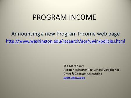 PROGRAM INCOME Announcing a new Program Income web page  Ted Mordhorst Assistant Director Post.