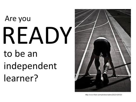 Are you READY  to be an independent learner?