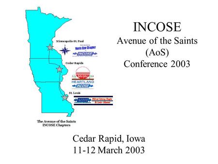 1 INCOSE Avenue of the Saints (AoS) Conference 2003 Cedar Rapid, Iowa 11-12 March 2003.