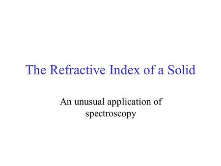 The Refractive Index of a Solid An unusual application of spectroscopy.