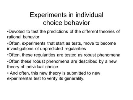 Experiments in individual choice behavior Devoted to test the predictions of the different theories of rational behavior Often, experiments that start.
