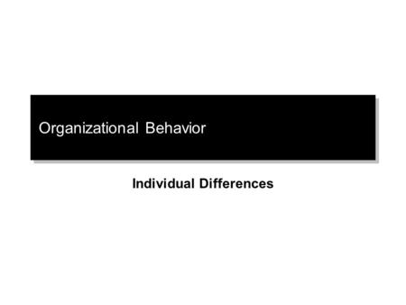 Organizational Behavior Individual Differences. © 2003 Prentice Hall Inc. All rights reserved.2–22–2 Organizational Behavior.