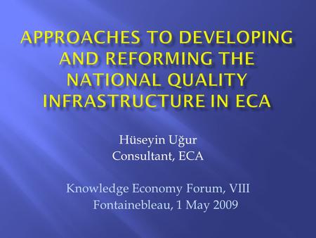 Hüseyin Uğur Consultant, ECA Knowledge Economy Forum, VIII Fontainebleau, 1 May 2009.