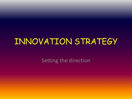 INNOVATION STRATEGY Setting the direction.