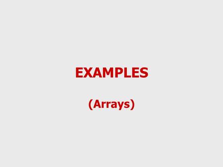 EXAMPLES (Arrays). Example Many engineering and scientific applications represent data as a 2-dimensional grid of values; say brightness of pixels in.