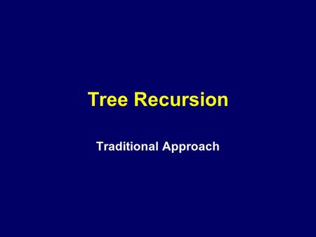 Tree Recursion Traditional Approach. Tree Recursion Consider the Fibonacci Number Sequence: Time: 0 1 2 3 4 5 6 7 8 0, 1, 1, 2, 3, 5, 8, 13, 21,... /