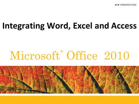 ® Microsoft Office 2010 Integrating Word, Excel and Access.