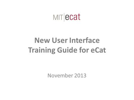 New User Interface Training Guide for eCat November 2013.