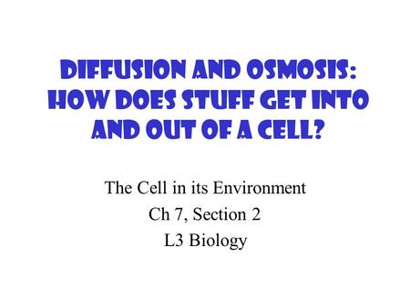 Diffusion and Osmosis: How does stuff get into and out of a cell?