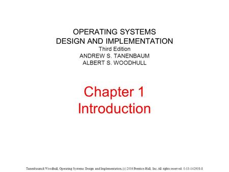 Tanenbaum & Woodhull, Operating Systems: Design and Implementation, (c) 2006 Prentice-Hall, Inc. All rights reserved. 0-13-142938-8 OPERATING SYSTEMS DESIGN.