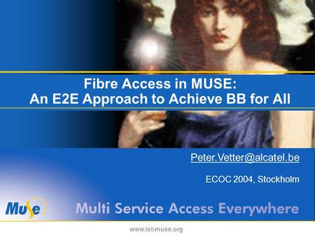 Fibre Access in MUSE: An E2E Approach to Achieve BB for All  ECOC 2004, Stockholm.