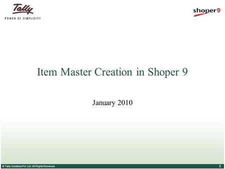 © Tally Solutions Pvt. Ltd. All Rights Reserved 1 Item Master Creation in Shoper 9 January 2010.