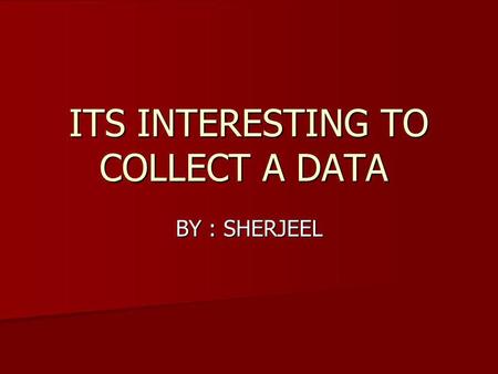 ITS INTERESTING TO COLLECT A DATA BY : SHERJEEL. Collecting data The collection of facts and figures are called collection of data. There are two types.