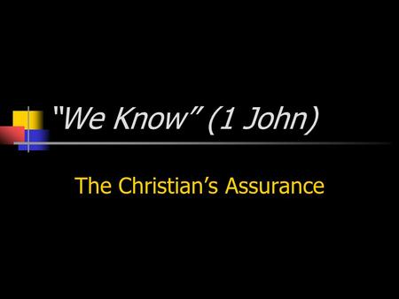“We Know” (1 John) The Christian’s Assurance. 2 DO YOU KNOW YOU HAVE ETERNAL LIFE? 1Jo 2:28 And now, little children, abide in Him, that when He appears,