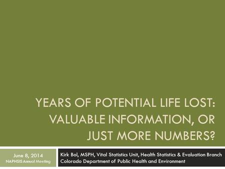YEARS OF POTENTIAL LIFE LOST: VALUABLE INFORMATION, OR JUST MORE NUMBERS? Kirk Bol, MSPH, Vital Statistics Unit, Health Statistics & Evaluation Branch.