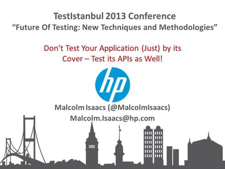 TestIstanbul 2013 Conference “Future Of Testing: New Techniques and Methodologies” Don’t Test Your Application (Just) by its Cover – Test its APIs as Well!