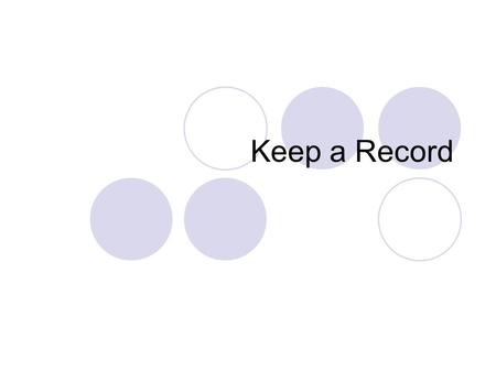 Keep a Record. Record keeping seems like a very dull activity BUT………. Good record keeping not a dull. It is a fruitful, even enjoyable, way of establishing.