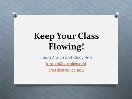 Keep Your Class Flowing! Laura Araujo and Cindy Roe