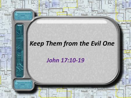 Keep Them from the Evil One. For their protection from Satan – They had received, believed and kept God’s word, 17:6-8 Father: “keep” them “through Your.