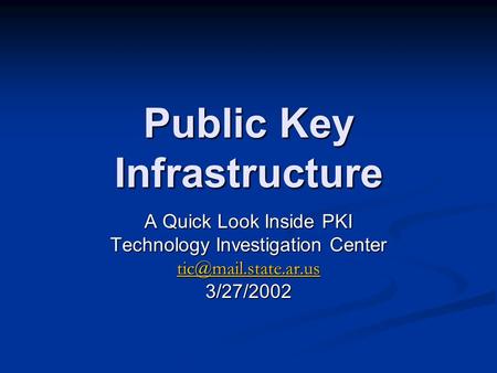 Public Key Infrastructure A Quick Look Inside PKI Technology Investigation Center 3/27/2002.