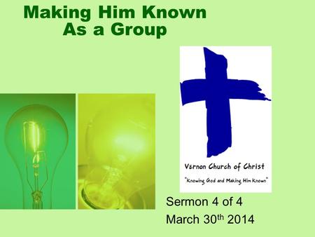 Making Him Known As a Group Sermon 4 of 4 March 30 th 2014.