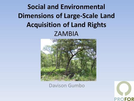 Social and Environmental Dimensions of Large-Scale Land Acquisition of Land Rights ZAMBIA Davison Gumbo.