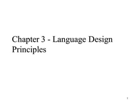 1 Chapter 3 - Language Design Principles. Thought question What characteristics should be present in your “perfect language”? What have you liked/disliked.