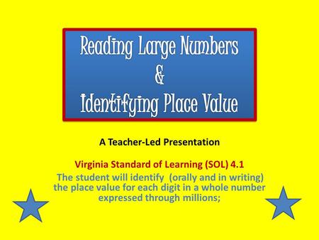 A Teacher-Led Presentation Virginia Standard of Learning (SOL) 4.1 The student will identify (orally and in writing) the place value for each digit in.