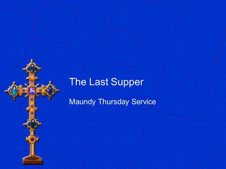 The Last Supper Maundy Thursday Service. Opening Himene No8 (He Aroha Nou E Ihu) He aroha nou, e Ihu, tenei ra i kitea ai: Tiakina hoki matou i te roa.
